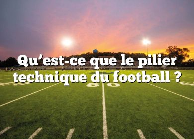 Qu’est-ce que le pilier technique du football ?